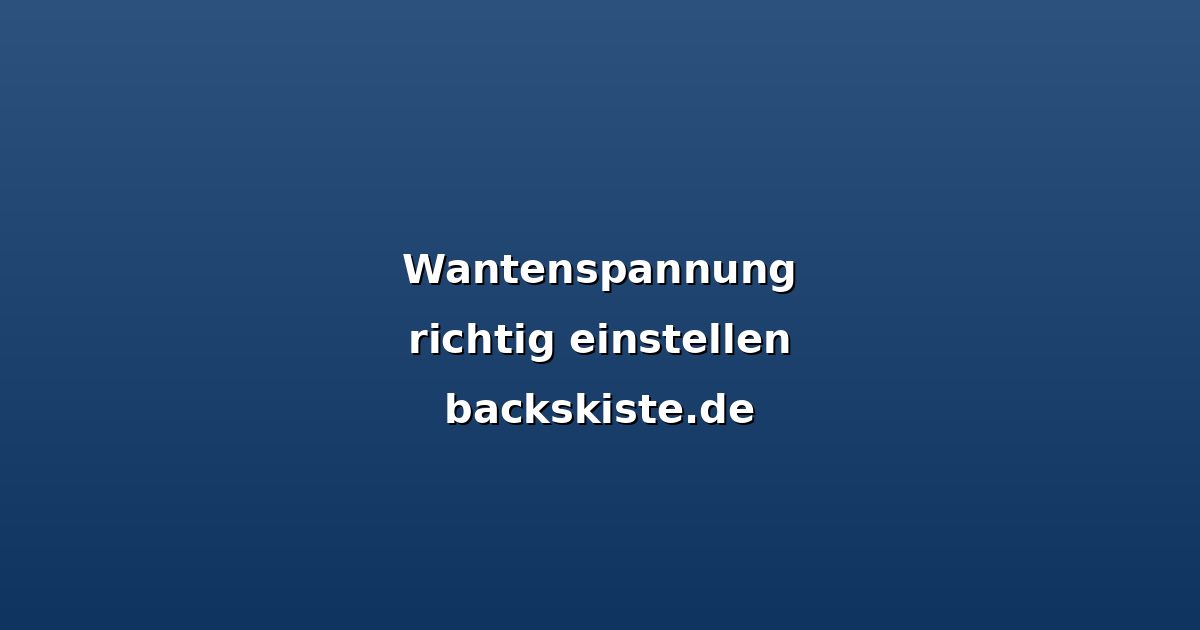 Wantenspannung einstellen: Die perfekte Balance für dein Rigg